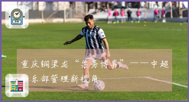 重庆铜梁龙“票务博弈”——中超俱乐部管理新视角