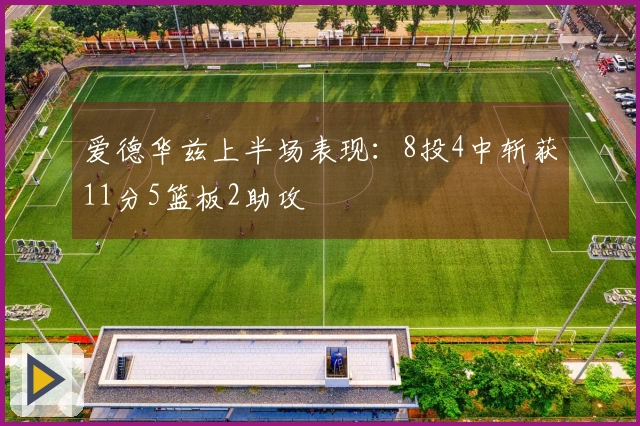 爱德华兹上半场表现：8投4中斩获11分5篮板2助攻