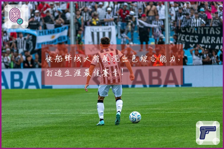 快船锋线大将展现出色综合能力，打造生涯最佳赛季！